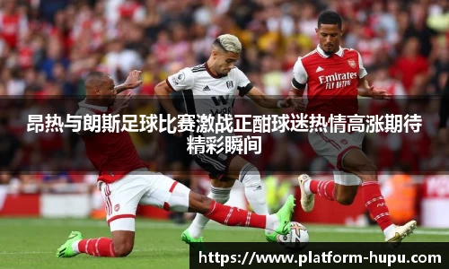 昂热与朗斯足球比赛激战正酣球迷热情高涨期待精彩瞬间