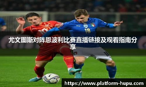 尤文图斯对阵恩波利比赛直播链接及观看指南分享