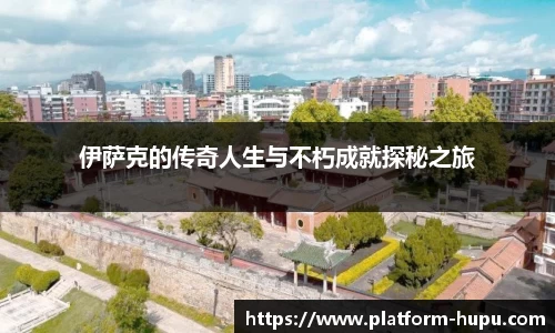 伊萨克的传奇人生与不朽成就探秘之旅