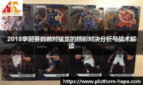 2018季前赛鹈鹕对猛龙的精彩对决分析与战术解读