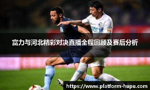 富力与河北精彩对决直播全程回顾及赛后分析