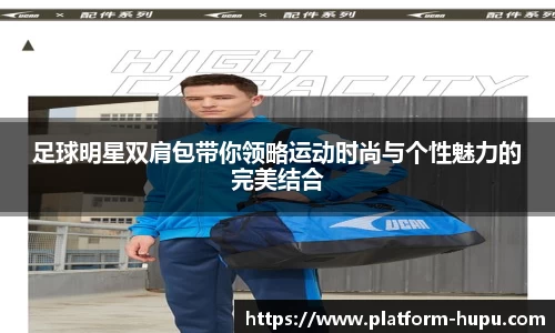 足球明星双肩包带你领略运动时尚与个性魅力的完美结合