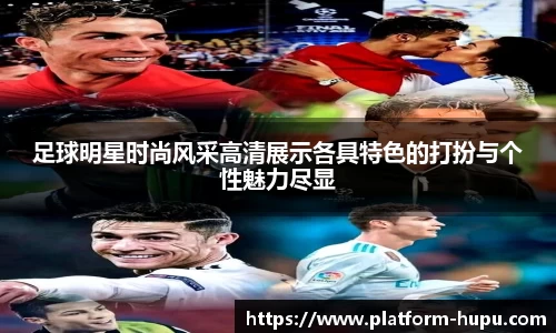 足球明星时尚风采高清展示各具特色的打扮与个性魅力尽显